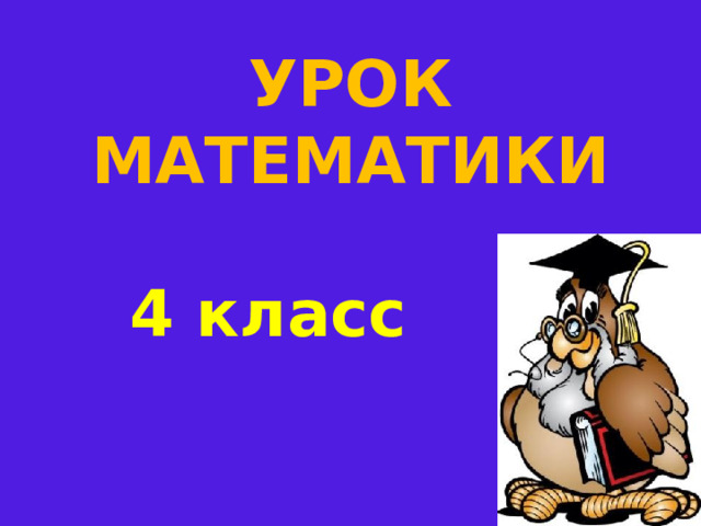 УРОК МАТЕМАТИКИ  4 класс 