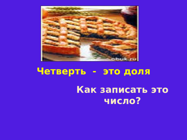 Четверть - это доля  Как записать это число? 