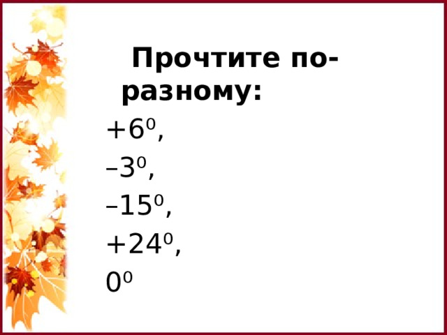  Прочтите по-разному: +6⁰, – 3⁰, – 15⁰, +24⁰, 0⁰   