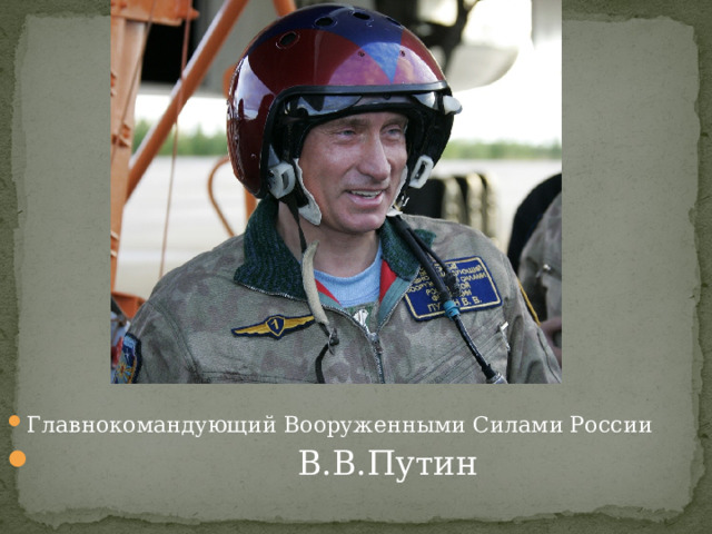 Главнокомандующий Вооруженными Силами России  В.В.Путин 