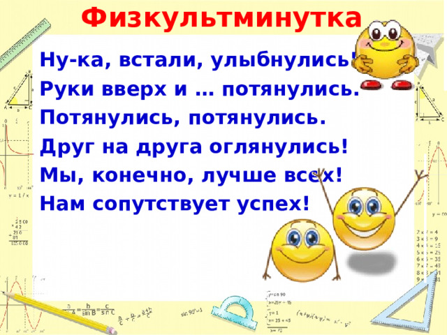 Физкультминутка Ну-ка, встали, улыбнулись! Руки вверх и … потянулись. Потянулись, потянулись. Друг на друга оглянулись! Мы, конечно, лучше всех! Нам сопутствует успех!  