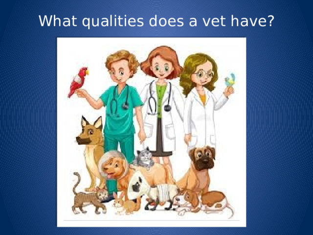 What qualities does a vet have?   