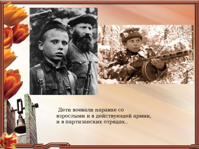   Дети воевали наравне со взрослыми и в действующей армии, и в партизанских отрядах.. 
