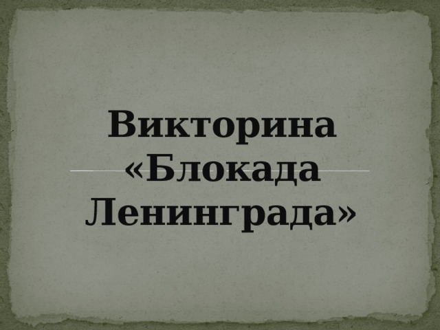 Викторина  «Блокада Ленинграда» 