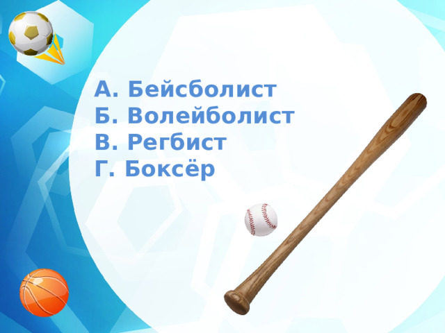 A. Бейсболист  Б. Волейболист  В. Регбист  Г. Боксёр 