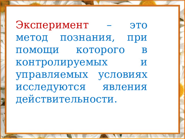 Эксперимент – это метод познания, при помощи которого в контролируемых и управляемых условиях исследуются явления действительности. 