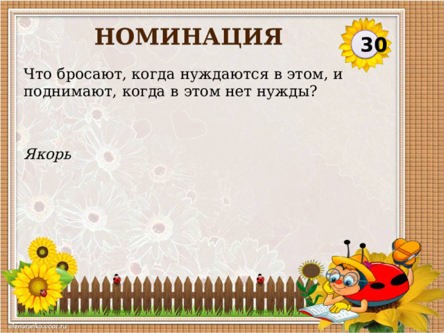 НОМИНАЦИЯ 30 Что бросают, когда нуждаются в этом, и поднимают, когда в этом нет нужды? Якорь  