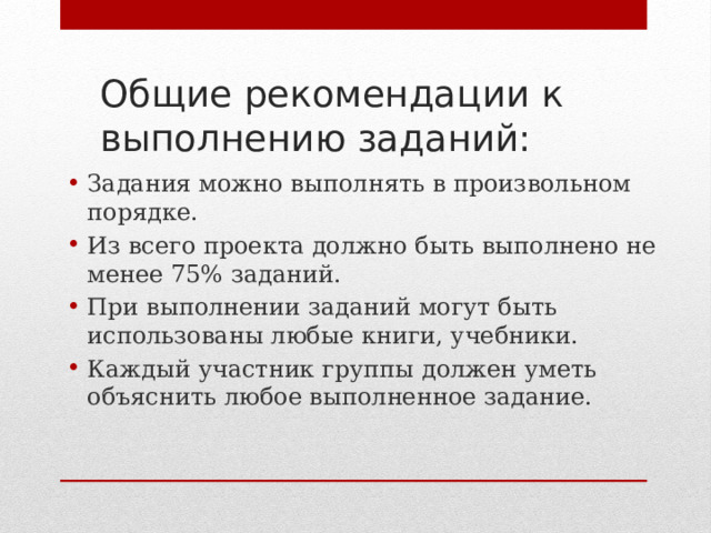 Общие рекомендации к выполнению заданий: Задания можно выполнять в произвольном порядке. Из всего проекта должно быть выполнено не менее 75% заданий. При выполнении заданий могут быть использованы любые книги, учебники. Каждый участник группы должен уметь объяснить любое выполненное задание. 