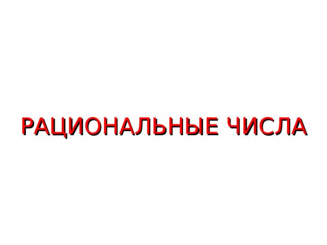 РАЦИОНАЛЬНЫЕ ЧИСЛА  