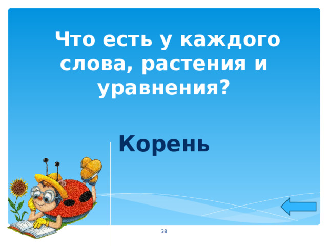  Что есть у каждого слова, растения и уравнения?  Корень   