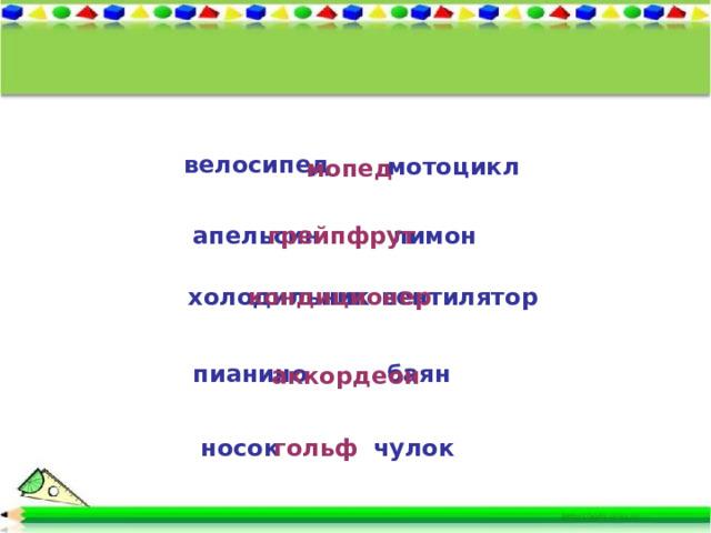 велосипед мотоцикл мопед апельсин лимон грейпфрут холодильник вентилятор кондиционер пианино баян аккордеон носок чулок гольф 