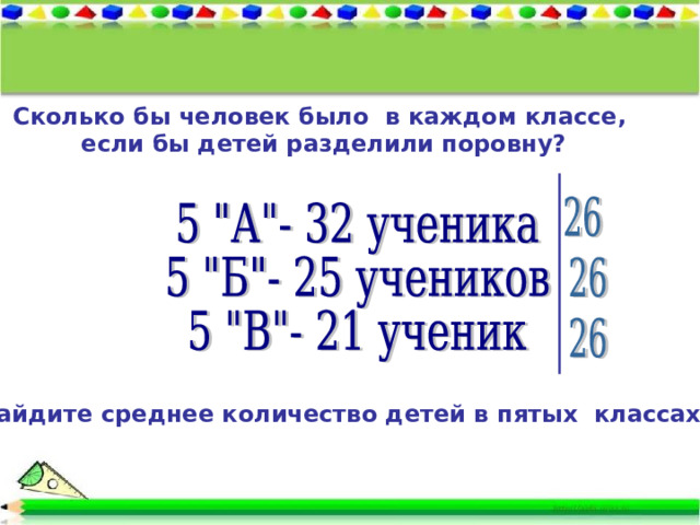 Сколько бы человек было в каждом классе, если бы детей разделили поровну? Найдите среднее количество детей в пятых классах. 
