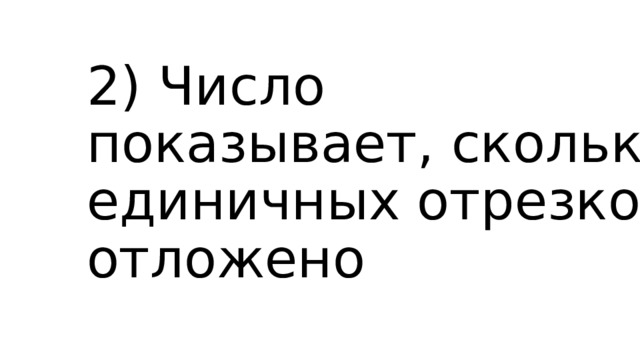 2) Число показывает, сколько единичных отрезков отложено 
