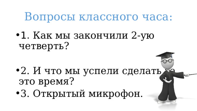 Вопросы классного часа: 1. Как мы закончили 2-ую четверть? 2.  И что мы успели сделать за это время? 3. Открытый микрофон. 
