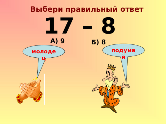 Выбери правильный ответ 17 – 8 А) 9 Б) 8 подумай молодец 