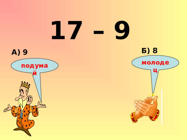 17 – 9 Б) 8 А) 9 молодец подумай 