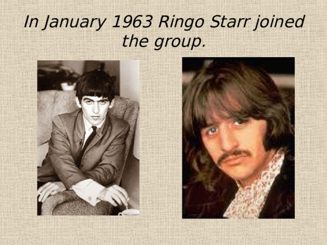 In January 1963 Ringo Starr joined the group. 