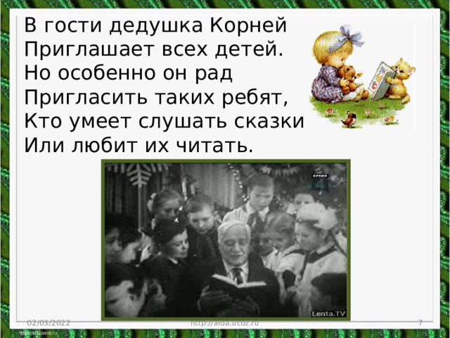 В гости дедушка Корней  Приглашает всех детей.  Но особенно он рад   Пригласить таких ребят,  Кто умеет слушать сказки  Или любит их читать.  02/03/2022 http://aida.ucoz.ru  