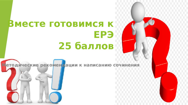 Вместе готовимся к ЕРЭ  25 баллов Методические рекомендации к написанию сочинения 