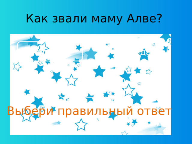 Как звали маму Алве? Монна Хильда Брунгильда Выбери правильный ответ 