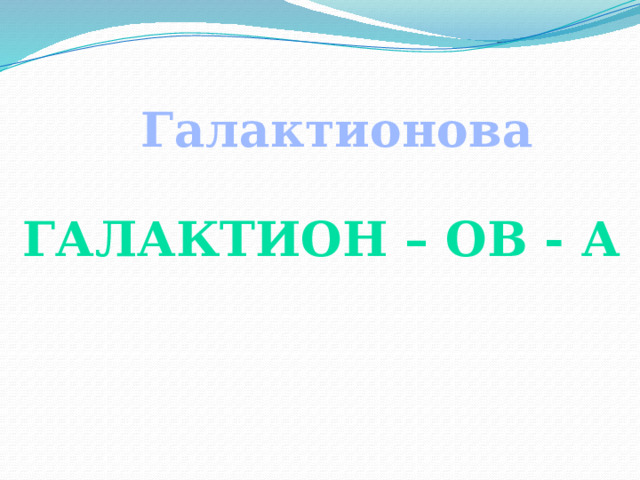 Галактионова Галактион – ов - а 