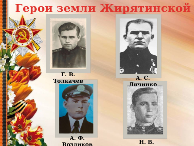 Герои земли Жирятинской               А. С. Личинко             А. Ф. Возликов Г. В. Толкачев            Н. В. Можаев 