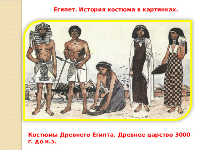 Египет. История костюма в картинках. Костюмы Древнего Египта. Древнее царство 3000 г. до н.э. 