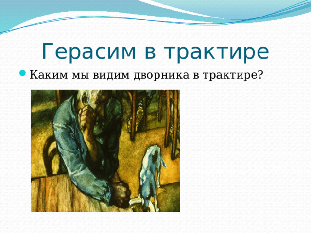 Герасим в трактире Каким мы видим дворника в трактире? 