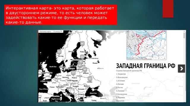 Интерактивная карта- это карта, которая работает в двустороннем режиме, то есть человек может задействовать какие-то ее функции и передать какие-то данные. 