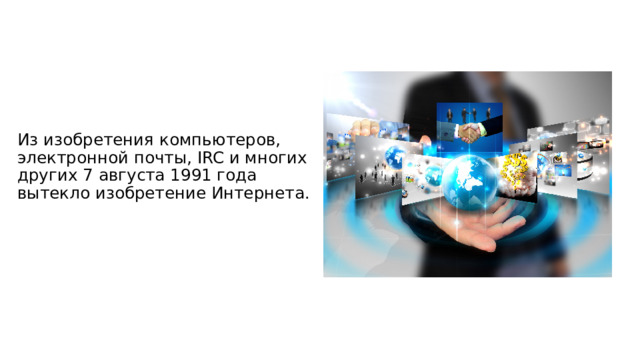 Из изобретения компьютеров, электронной почты, IRC и многих других 7 августа 1991 года вытекло изобретение Интернета. 