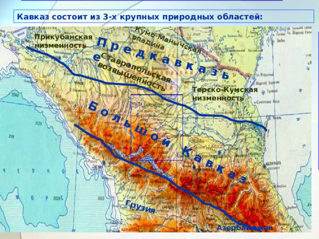 П р е д к а в к а з ь е Б о л ь ш о й К а в к а з Грузия Кумо-Манычская впадина Ставропольская возвышенность Кавказ состоит из 3-х крупных природных областей: Прикубанская низменность Терско-Кумская низменность Азербайджан 