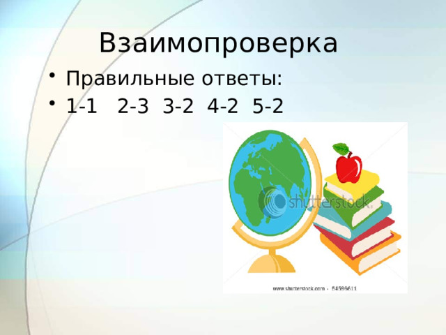 Взаимопроверка Правильные ответы: 1-1 2-3 3-2 4-2 5-2 