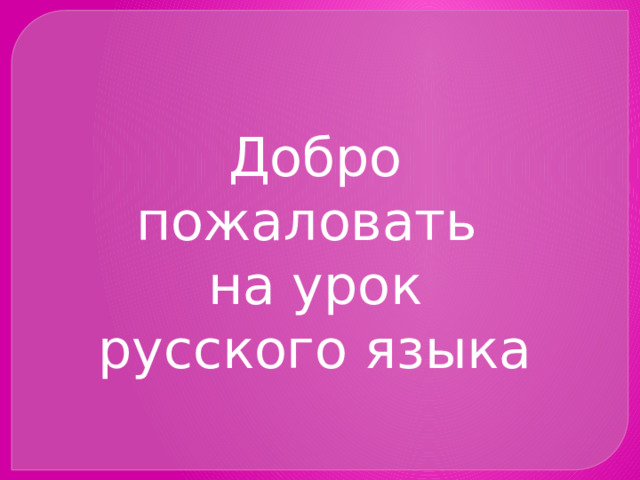 Добро пожаловать на урок русского языка 