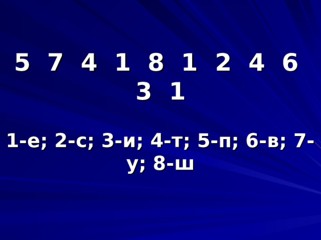 5 7 4 1 8 1 2 4 6 3 1 1-е; 2-с; 3-и; 4-т; 5-п; 6-в; 7-у; 8-ш 