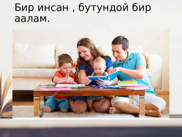 Бир инсан , бутундой бир аалам. 