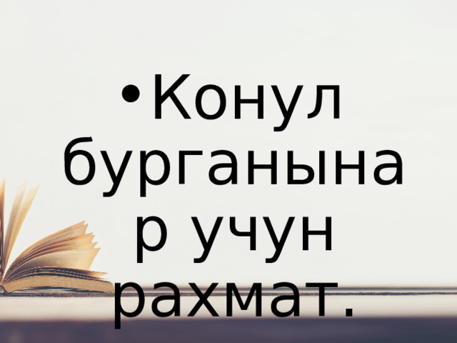 Конул бурганынар учун рахмат. 