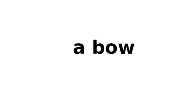 a bow 