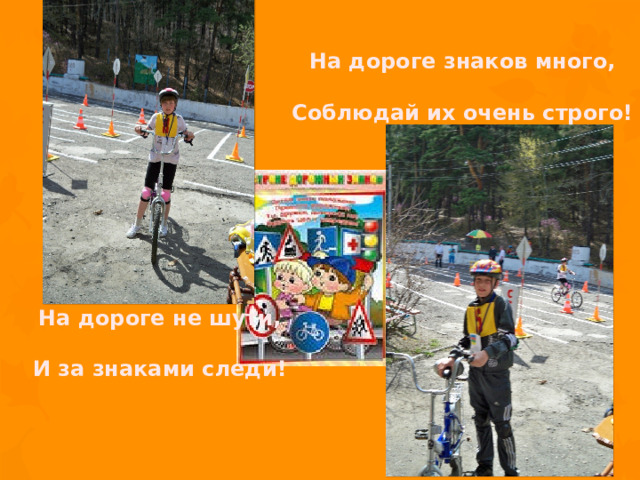 На дороге знаков много,  Соблюдай их очень строго! На дороге не шути,  И за знаками следи!  