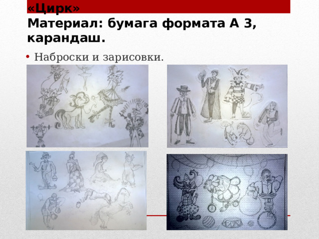 Этапы работы:   Выполнение зарисовки к теме «Цирк»  Материал: бумага формата А 3, карандаш.   Наброски и зарисовки. 