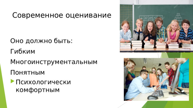 Современное оценивание Оно должно быть: Гибким Многоинструментальным Понятным Психологически комфортным 