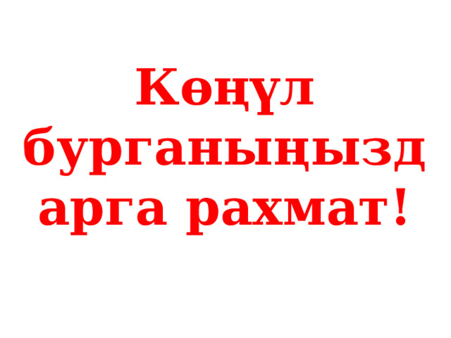 Көңүл бурганыңыздарга рахмат! 