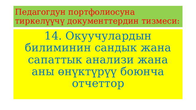 Педагогдун портфолиосуна тиркелүүчү документтердин тизмеси: 14. Окуучулардын билиминин сандык жана сапаттык анализи жана аны өнүктүрүү боюнча отчеттор 