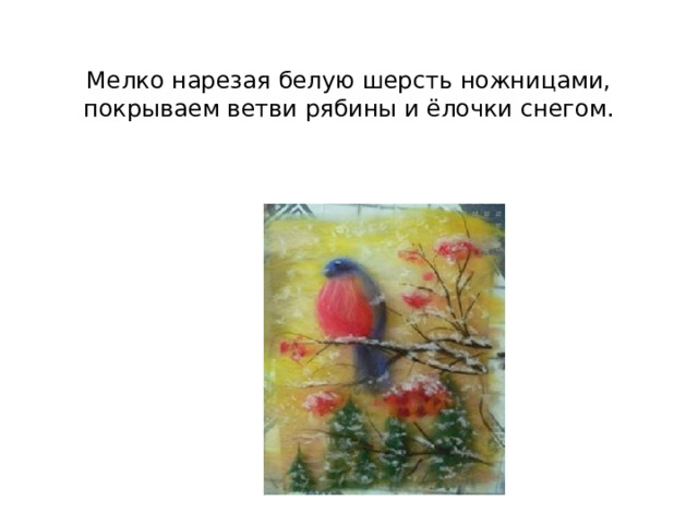 Мелко нарезая белую шерсть ножницами, покрываем ветви рябины и ёлочки снегом. 