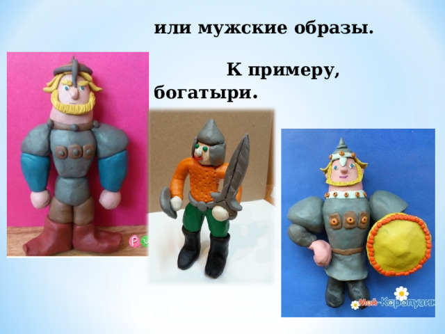 или мужские образы.   К примеру, богатыри . 