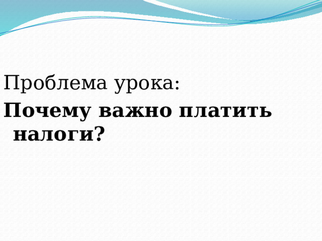 Проблема урока: Почему важно платить налоги? 