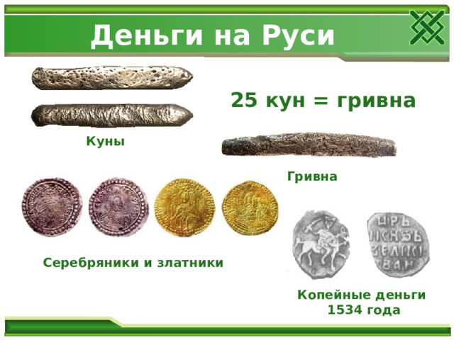 Деньги на Руси 25 кун = гривна Куны  Гривна   Серебряники и златники Копейные деньги 1534 года 