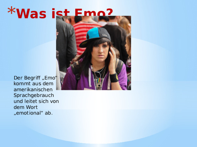 Was ist Emo?   Der Begriff „Emo“ kommt aus dem amerikanischen Sprachgebrauch und leitet sich von dem Wort „emotional“ ab. 