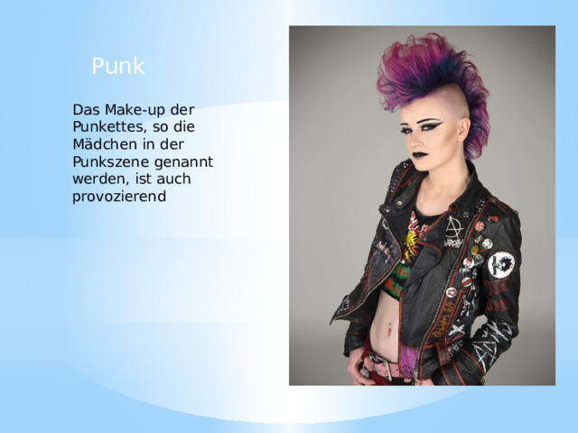  Punk Das Make-up der Punkettes, so die Mädchen in der Punkszene genannt werden, ist auch provozierend 