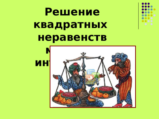Решение  квадратных неравенств методом интервалов. 