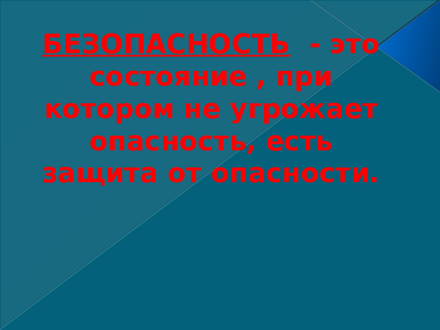БЕЗОПАСНОСТЬ - это состояние , при котором не угрожает опасность, есть защита от опасности.  